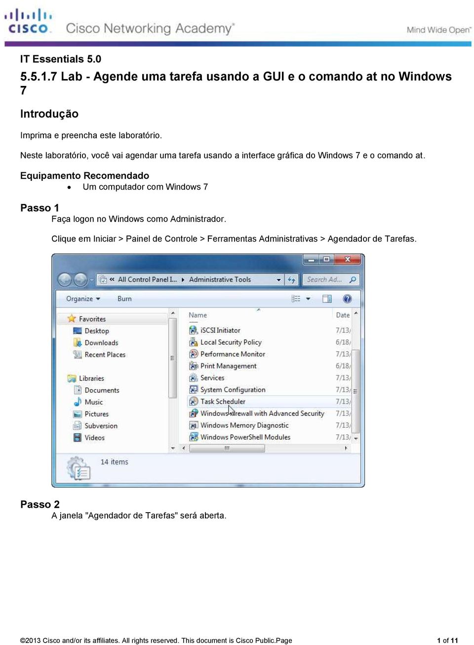 Equipamento Recomendado Um computador com Windows 7 Passo 1 Faça logon no Windows como Administrador.