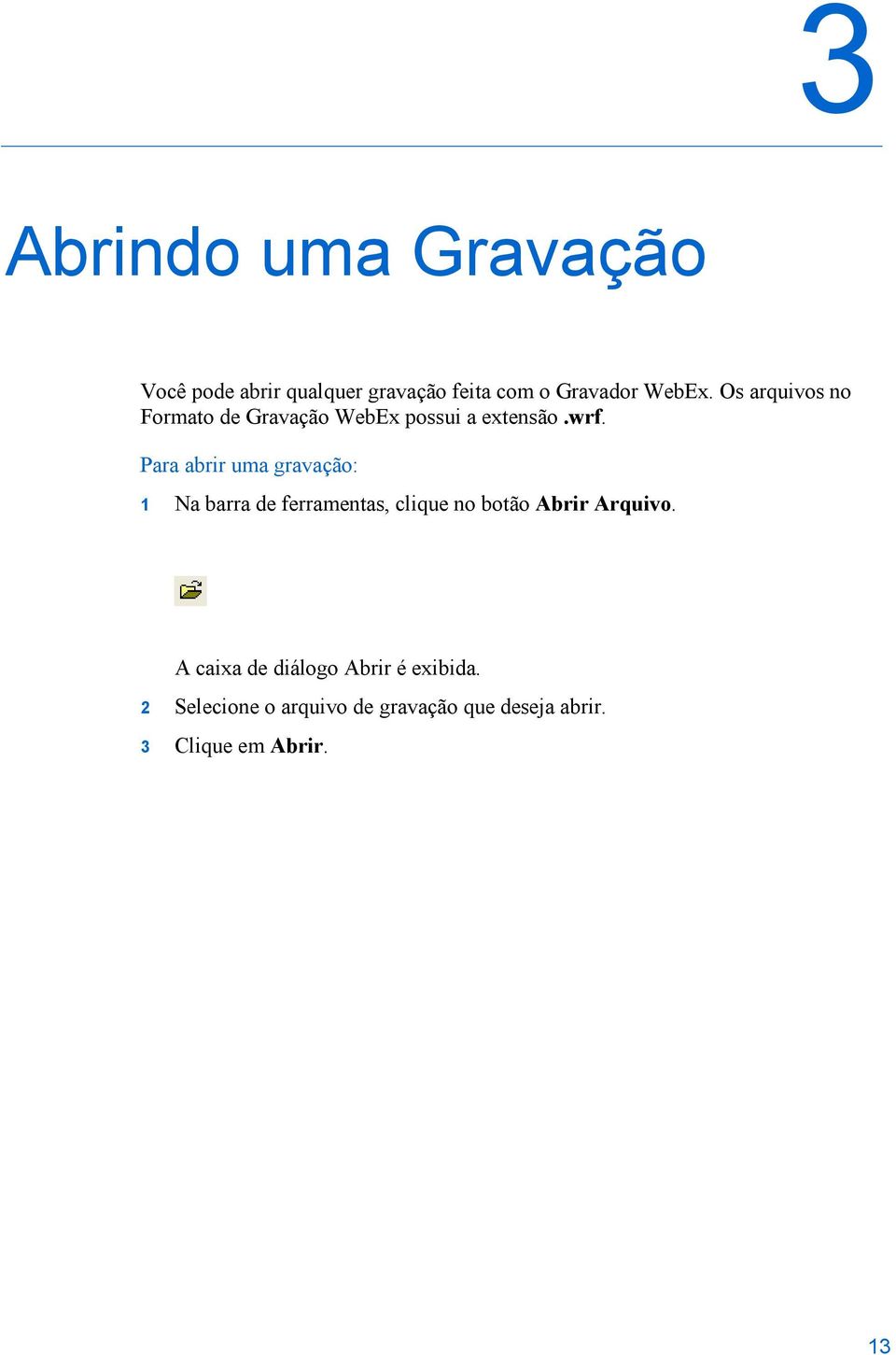 Para abrir uma gravação: 1 Na barra de ferramentas, clique no botão Abrir Arquivo.