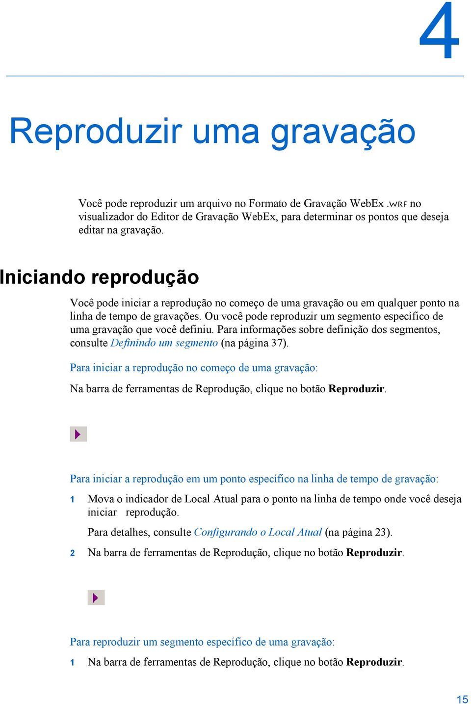 Iniciando reprodução Você pode iniciar a reprodução no começo de uma gravação ou em qualquer ponto na linha de tempo de gravações.