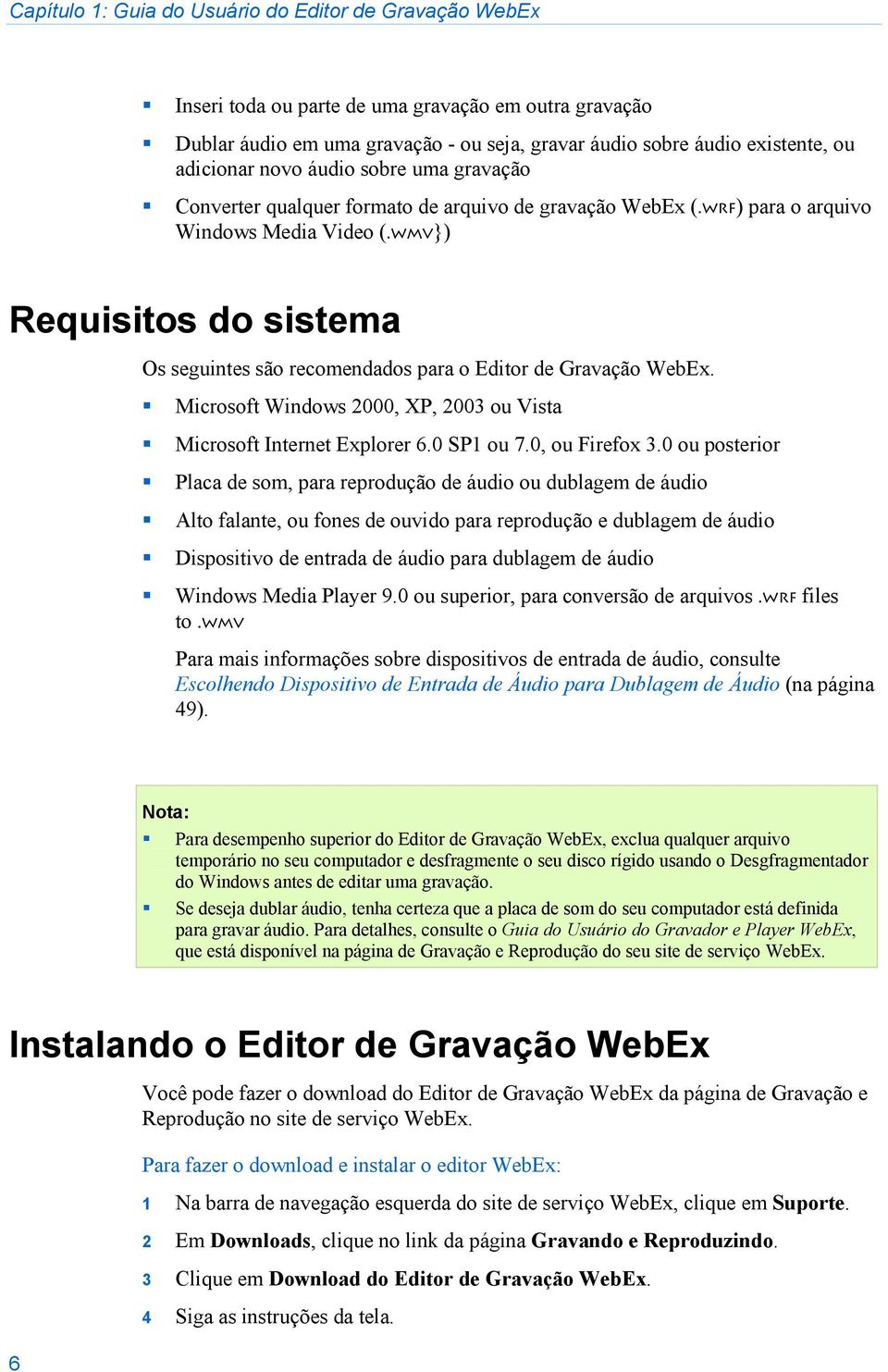 wmv}) Requisitos do sistema Os seguintes são recomendados para o Editor de Gravação WebEx. Microsoft Windows 2000, XP, 2003 ou Vista Microsoft Internet Explorer 6.0 SP1 ou 7.0, ou Firefox 3.