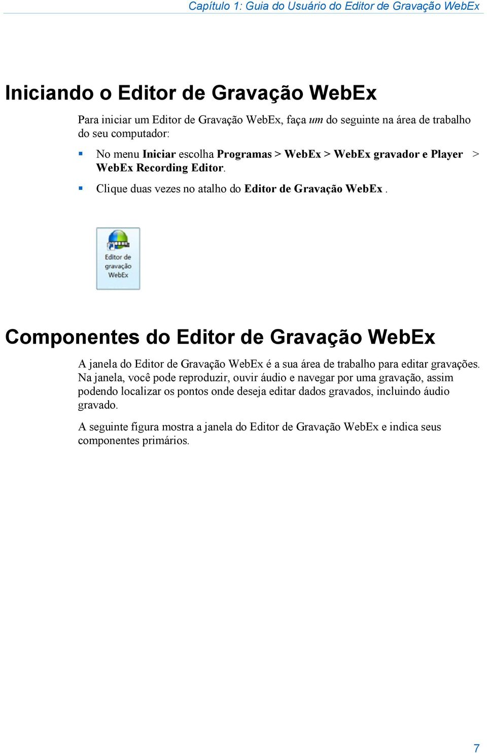 Componentes do Editor de Gravação WebEx A janela do Editor de Gravação WebEx é a sua área de trabalho para editar gravações.