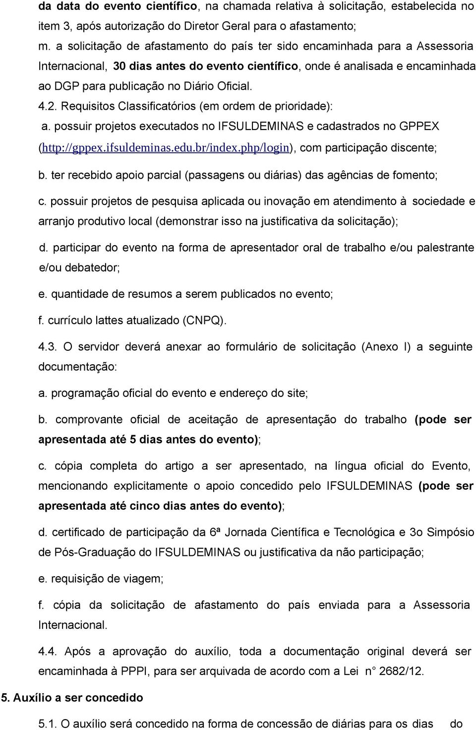 4.2. Requisitos Classificatórios (em ordem de prioridade): a. possuir projetos executados no IFSULDEMINAS e cadastrados no GPPEX (http://gppex.ifsuldeminas.edu.br/index.