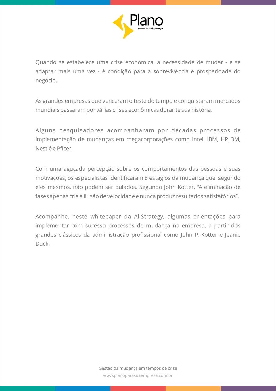 Alguns pesquisadores acompanharam por décadas processos de implementação de mudanças em megacorporações como Intel, IBM, HP, 3M, Nestlé e Pfizer.