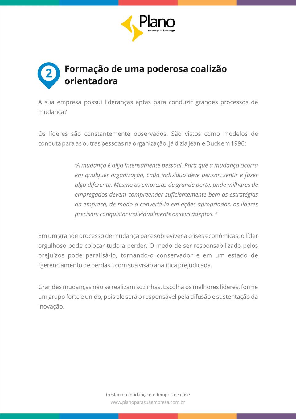 Para que a mudança ocorra em qualquer organização, cada indivíduo deve pensar, sentir e fazer algo diferente.