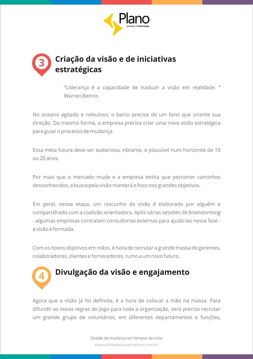 Essa meta futura deve ser audaciosa, vibrante, e plausível num horizonte de 10 ou 20 anos.