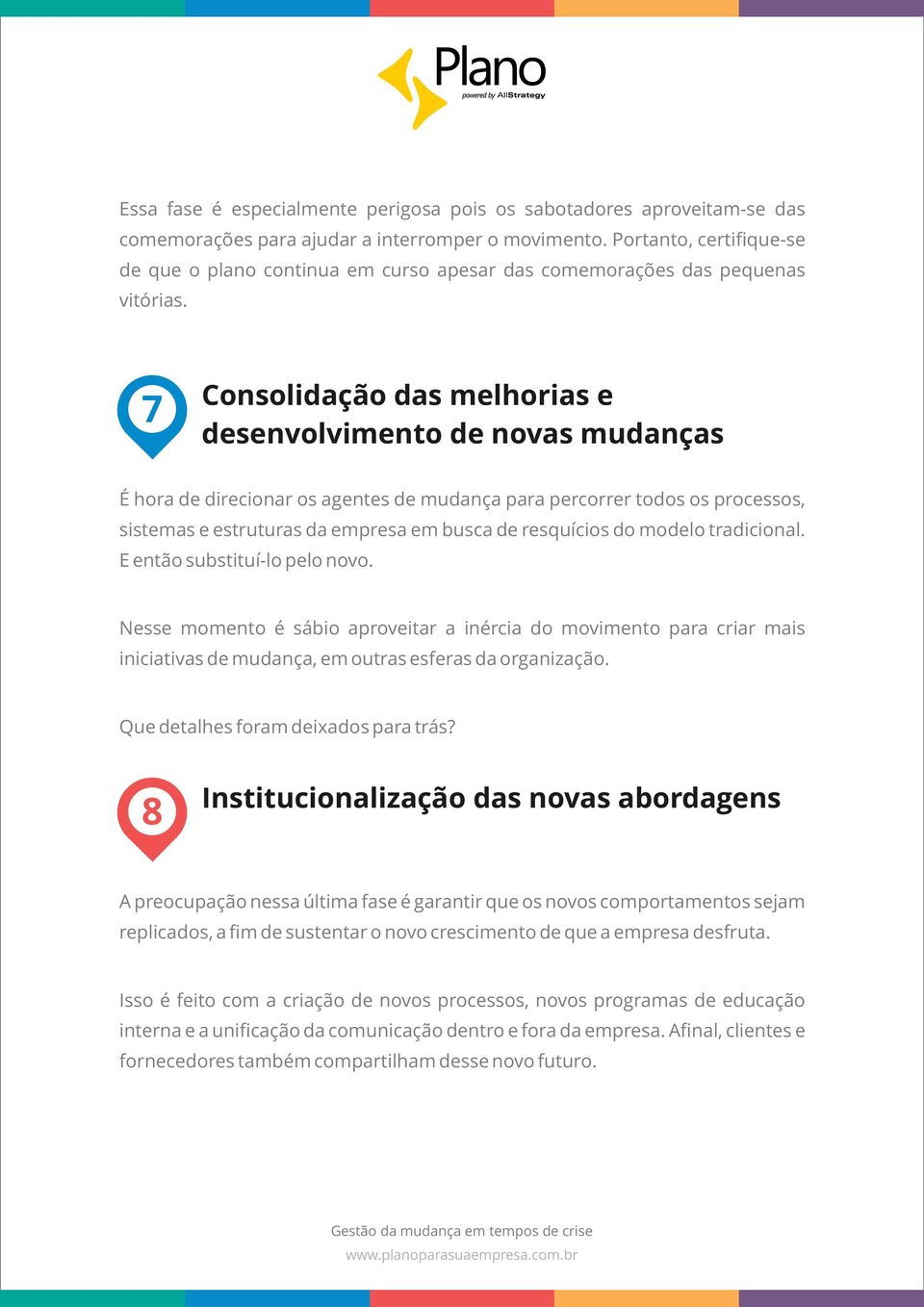 7 Consolidação das melhorias e desenvolvimento de novas mudanças É hora de direcionar os agentes de mudança para percorrer todos os processos, sistemas e estruturas da empresa em busca de resquícios