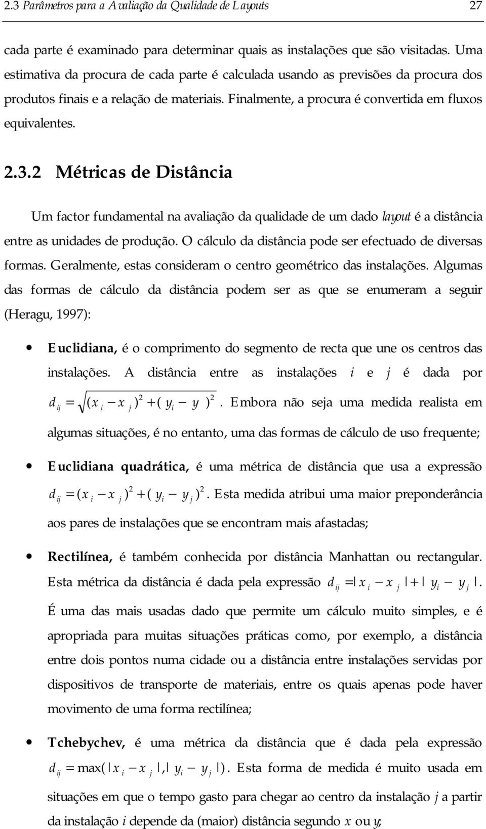 2 Métrcas de Dstânca Um factor fundamental na avalação da qualdade de um dado layout é a dstânca entre as undades de produção. O cálculo da dstânca pode ser efectuado de dversas formas.