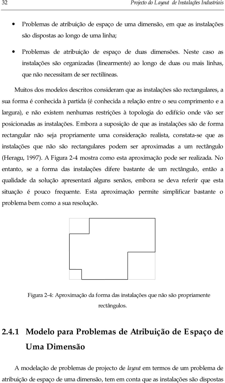 Mutos dos modelos descrtos consderam que as nstalações são rectangulares, a sua forma é conhecda à partda (é conhecda a relação entre o seu comprmento e a largura), e não exstem nenhumas restrções à