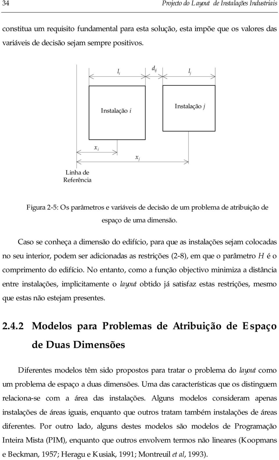 Caso se conheça a dmensão do edfíco, para que as nstalações seam colocadas no seu nteror, podem ser adconadas as restrções (2-8), em que o parâmetro H é o comprmento do edfíco.