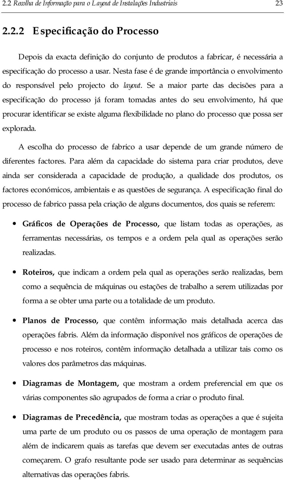 Se a maor parte das decsões para a especfcação do processo á foram tomadas antes do seu envolvmento, há que procurar dentfcar se exste alguma flexbldade no plano do processo que possa ser explorada.