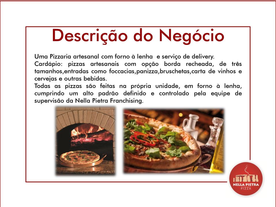 foccacias,panizza,bruschetas,carta de vinhos e cervejas e outras bebidas.