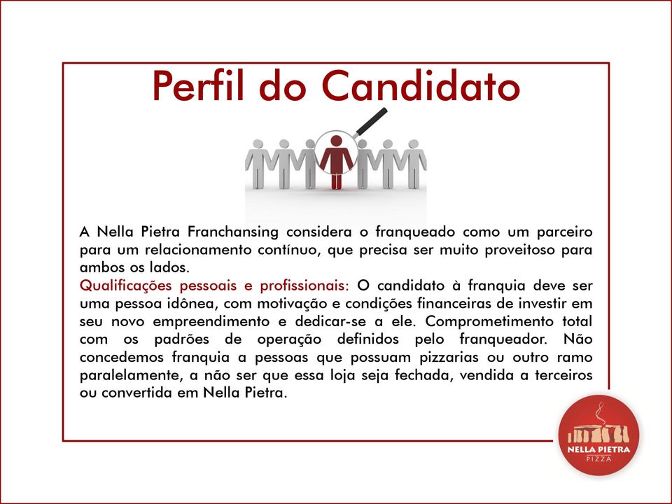 Qualificações pessoais e profissionais: O candidato à franquia deve ser uma pessoa idônea, com motivação e condições financeiras de investir em seu novo