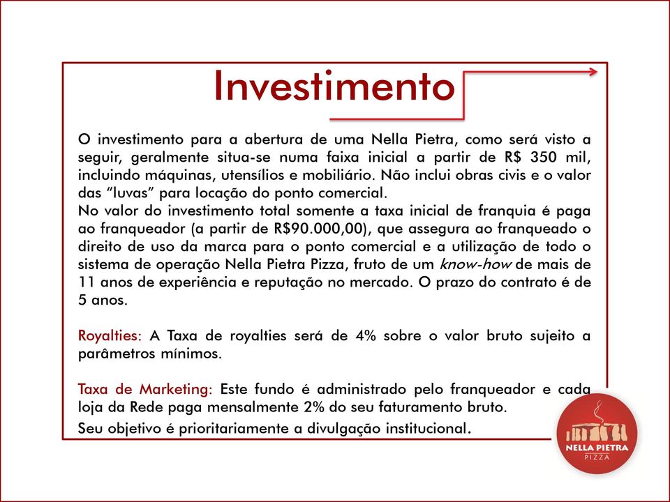 000,00), que assegura ao franqueado o direito de uso da marca para o ponto comercial e a utilização de todo o sistema de operação Nella Pietra Pizza, fruto de um know-how de mais de 11 anos de