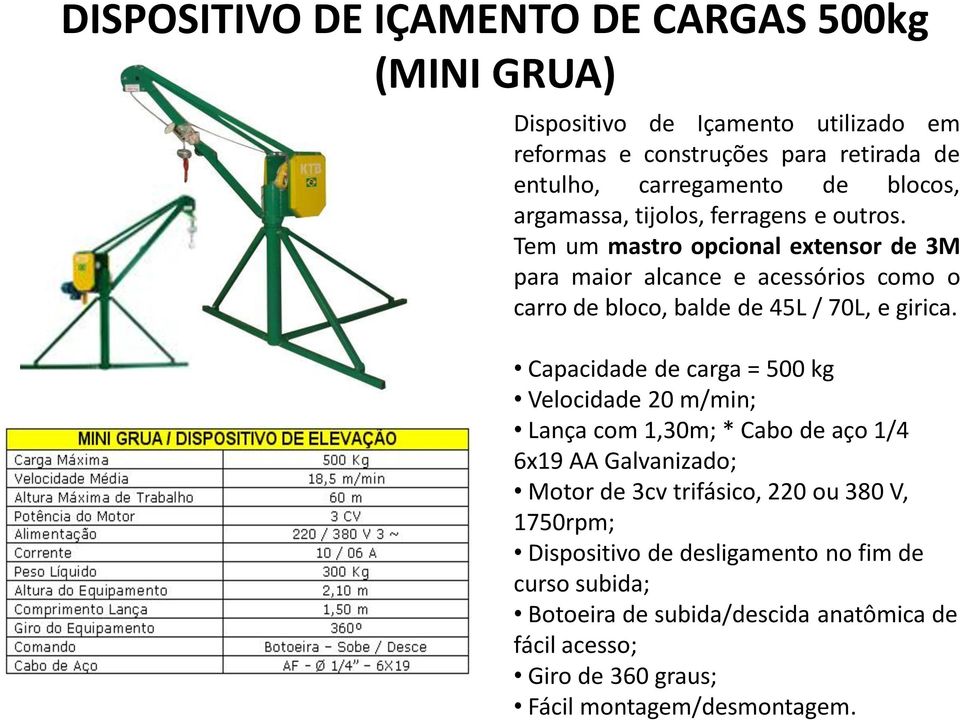 Tem um mastro opcional extensor de 3M para maior alcance e acessórios como o carro de bloco, balde de 45L / 70L, e girica.