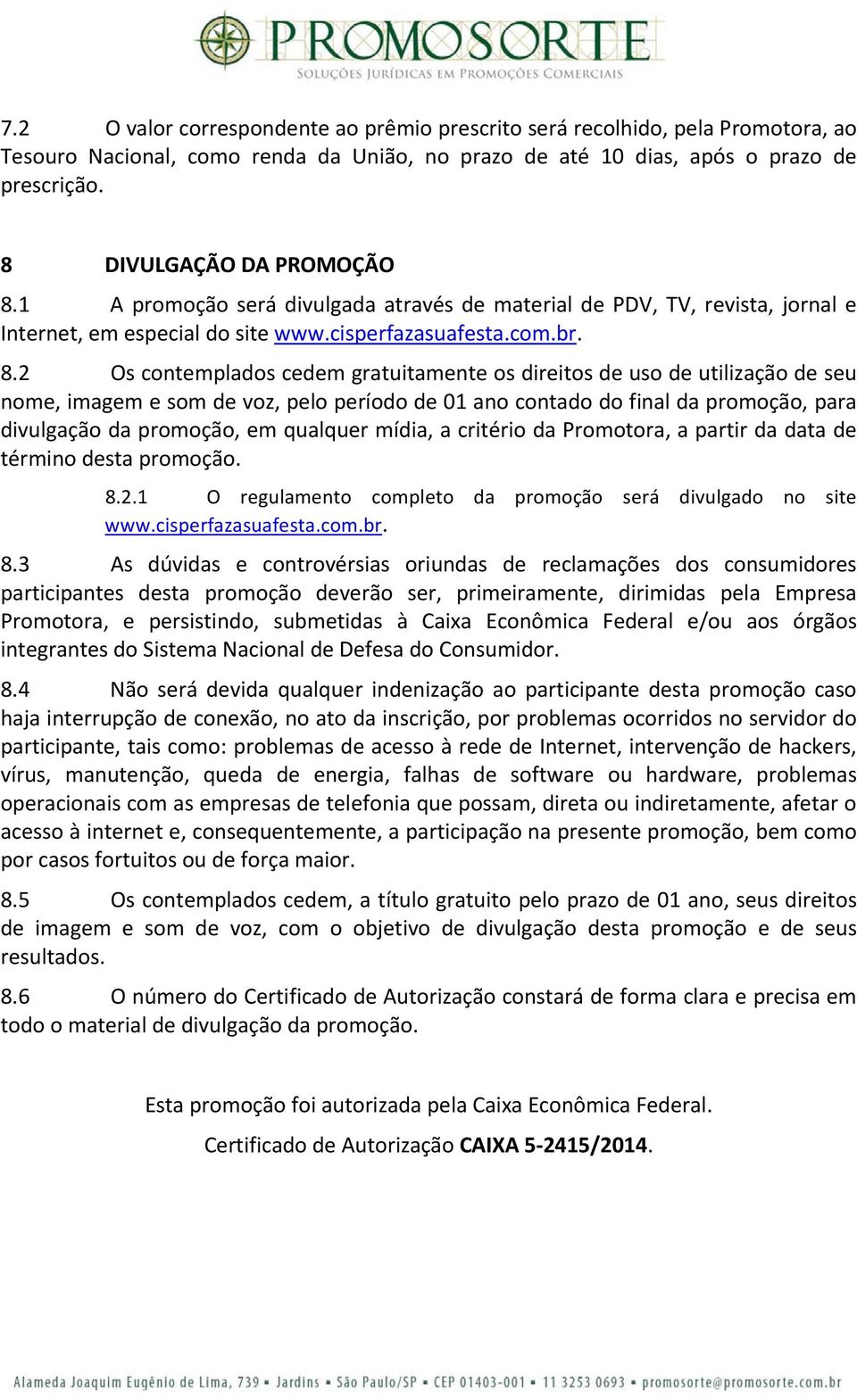 1 A promoção será divulgada através de material de PDV, TV, revista, jornal e Internet, em especial do site www.cisperfazasuafesta.com.br. 8.