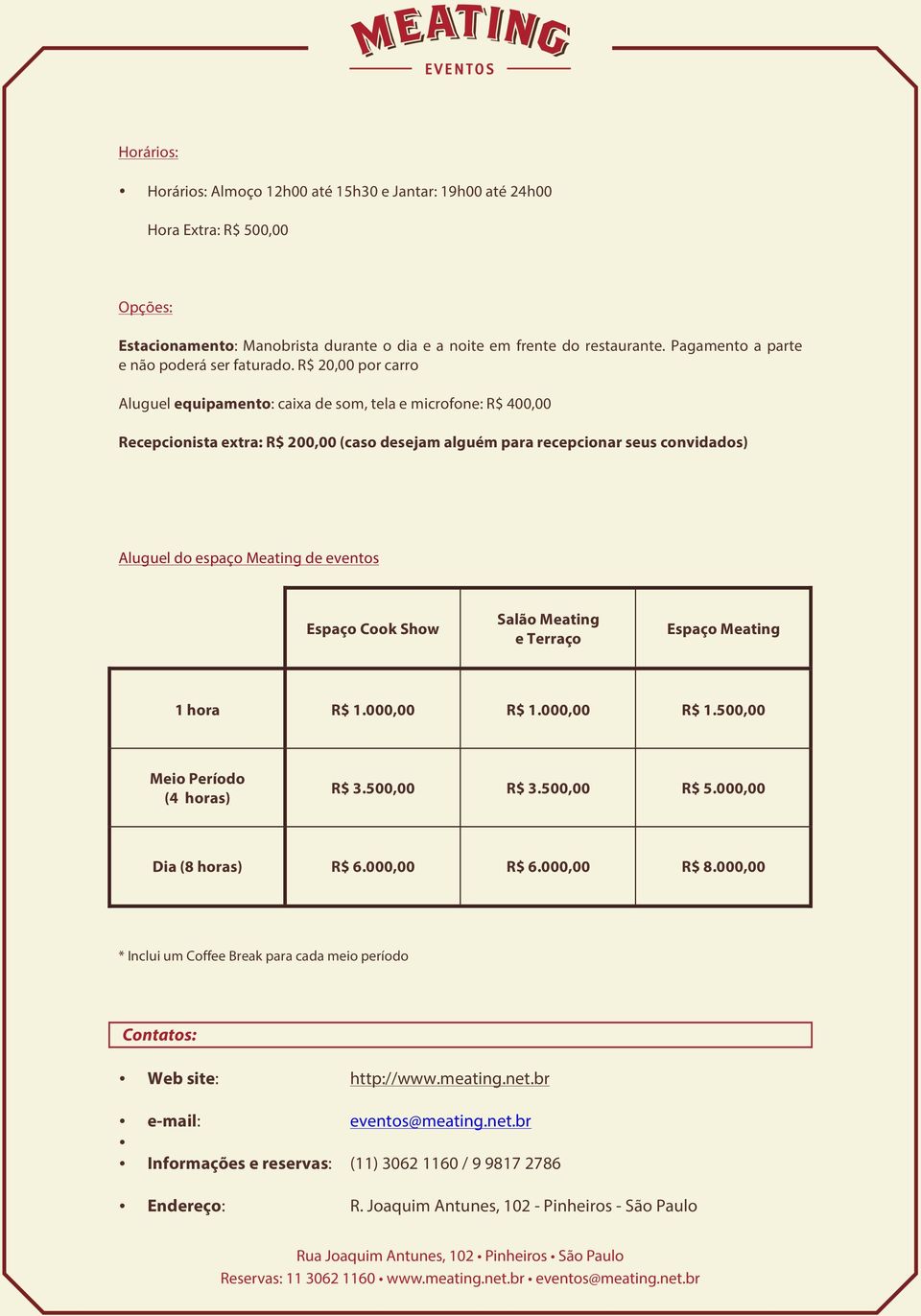 R$ 20,00 por carro Aluguel equipamento: caixa de som, tela e microfone: R$ 400,00 Recepcionista extra: R$ 200,00 (caso desejam alguém para recepcionar seus convidados) Aluguel do espaço Meating de