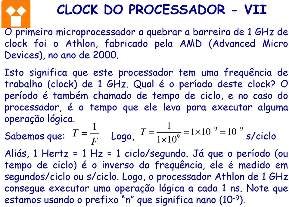 O período é também chamado de tempo de ciclo, e no caso do processador, é o tempo que ele leva para executar alguma operação lógica.