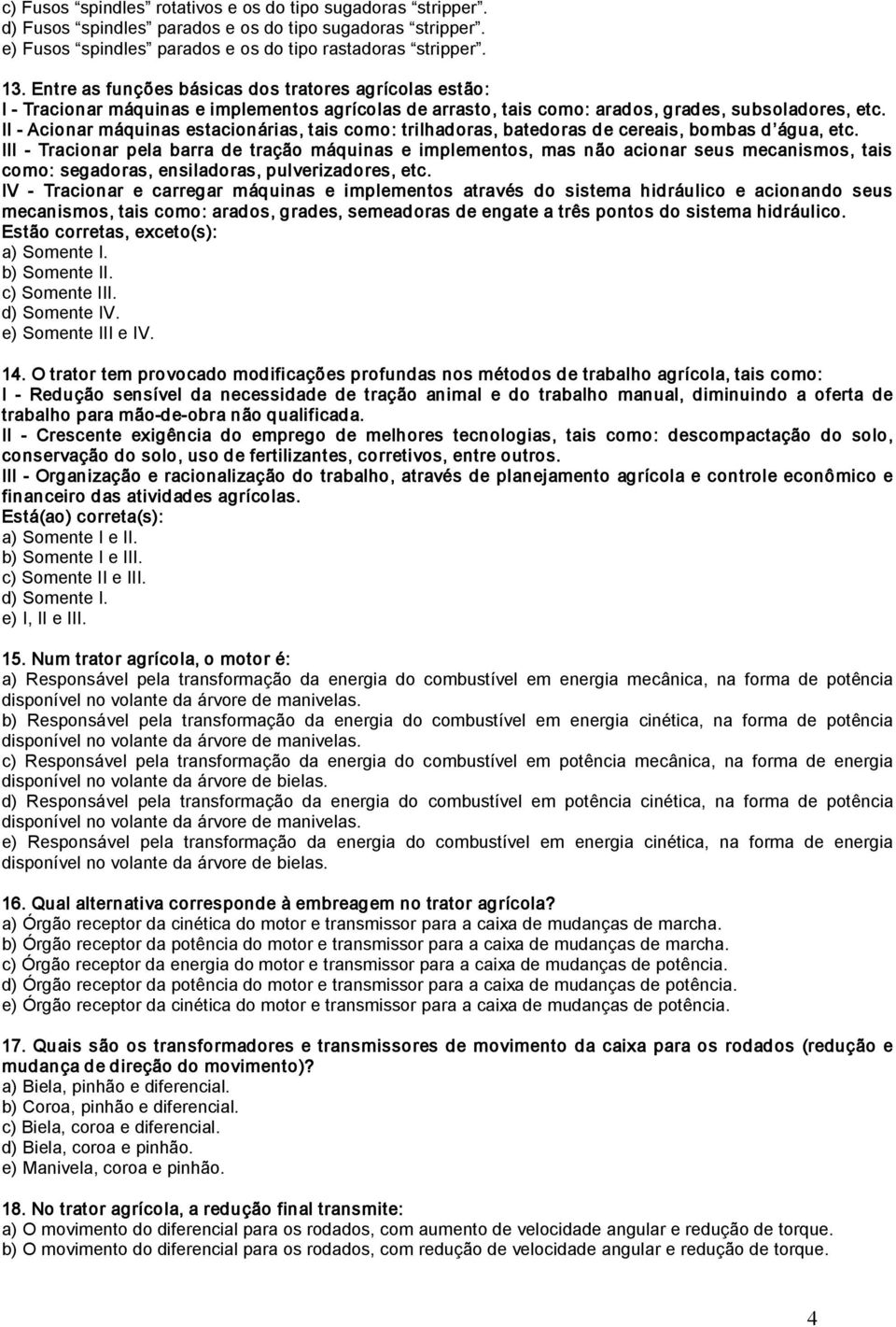 II Acionar máquinas estacionárias, tais como: trilhadoras, batedoras de cereais, bombas d água, etc.