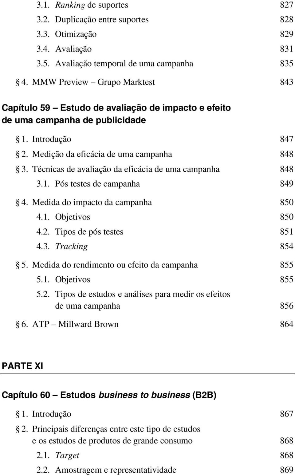 Técnicas de avaliação da eficácia de uma campanha 848 3.1. Pós testes de campanha 849 4. Medida do impacto da campanha 850 4.1. Objetivos 850 4.2. Tipos de pós testes 851 4.3. Tracking 854 5.