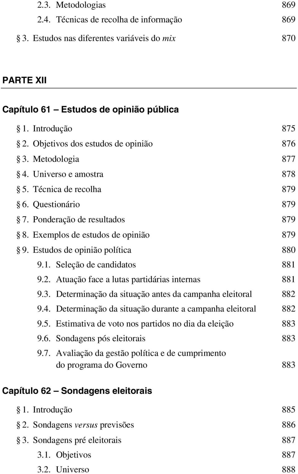 Estudos de opinião política 880 9.1. Seleção de candidatos 881 9.2. Atuação face a lutas partidárias internas 881 9.3. Determinação da situação antes da campanha eleitoral 882 9.4.