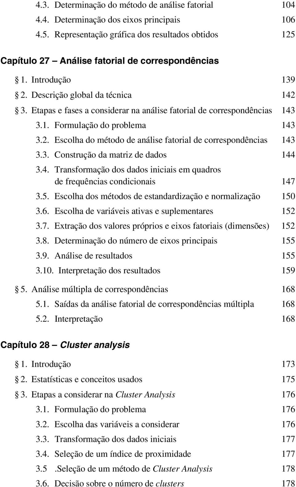 3. Construção da matriz de dados 144 3.4. Transformação dos dados iniciais em quadros de frequências condicionais 147 3.5. Escolha dos métodos de estandardização e normalização 150 3.6.