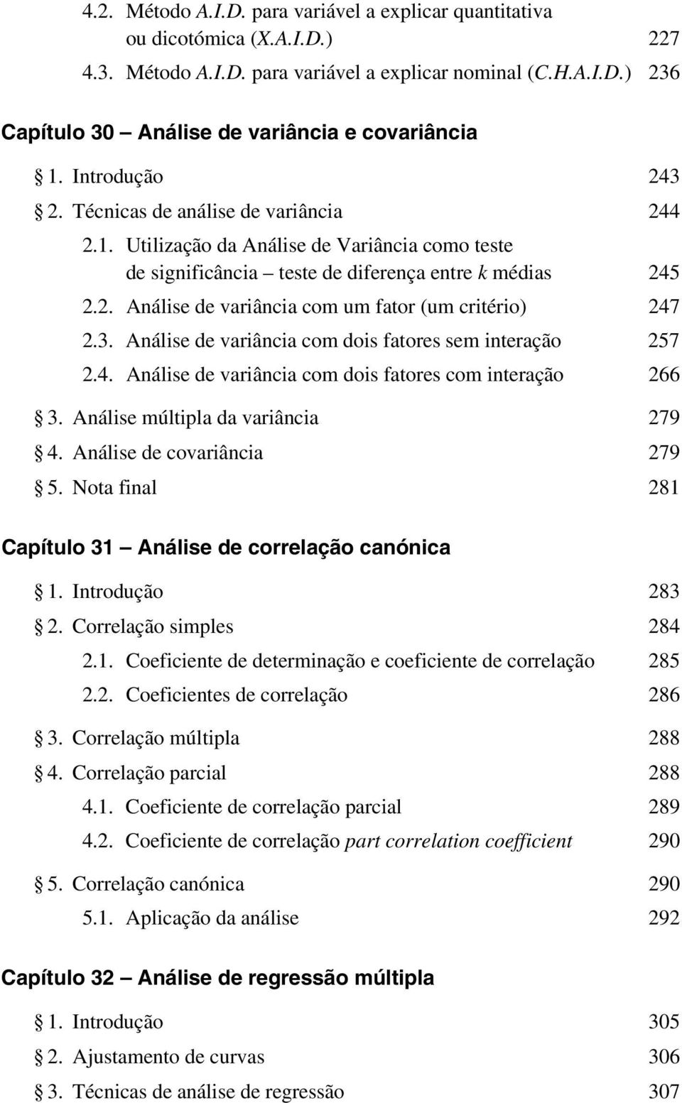 3. Análise de variância com dois fatores sem interação 257 2.4. Análise de variância com dois fatores com interação 266 3. Análise múltipla da variância 279 4. Análise de covariância 279 5.