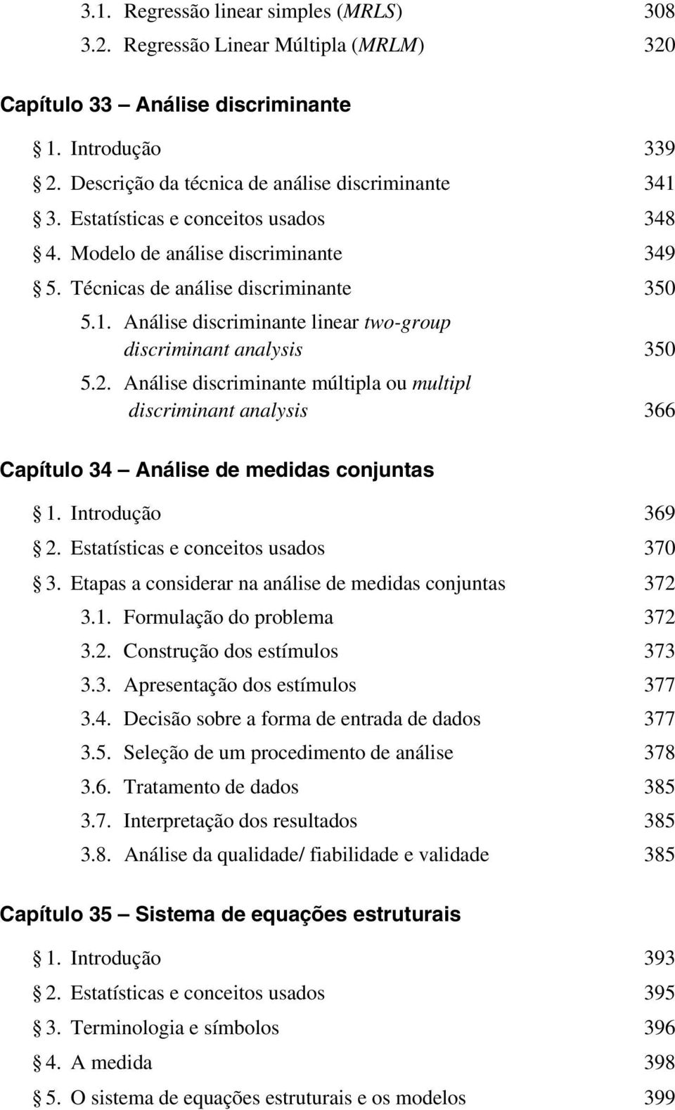 Análise discriminante múltipla ou multipl discriminant analysis 366 Capítulo 34 Análise de medidas conjuntas 1. Introdução 369 2. Estatísticas e conceitos usados 370 3.