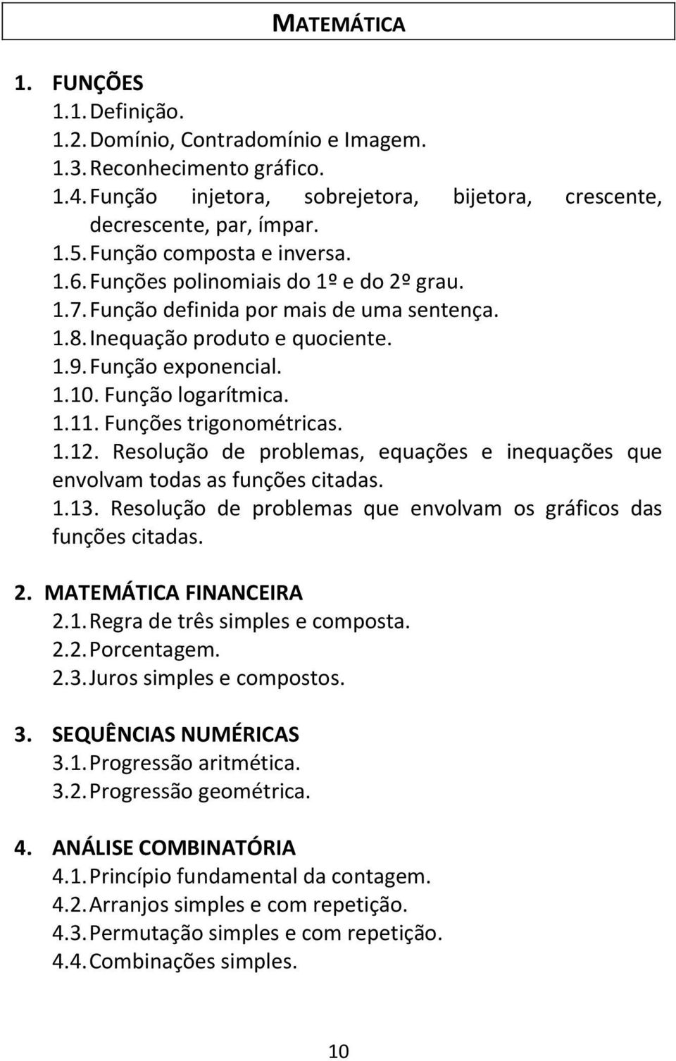 Função logarítmica. 1.11. Funções trigonométricas. 1.12. Resolução de problemas, equações e inequações que envolvam todas as funções citadas. 1.13.