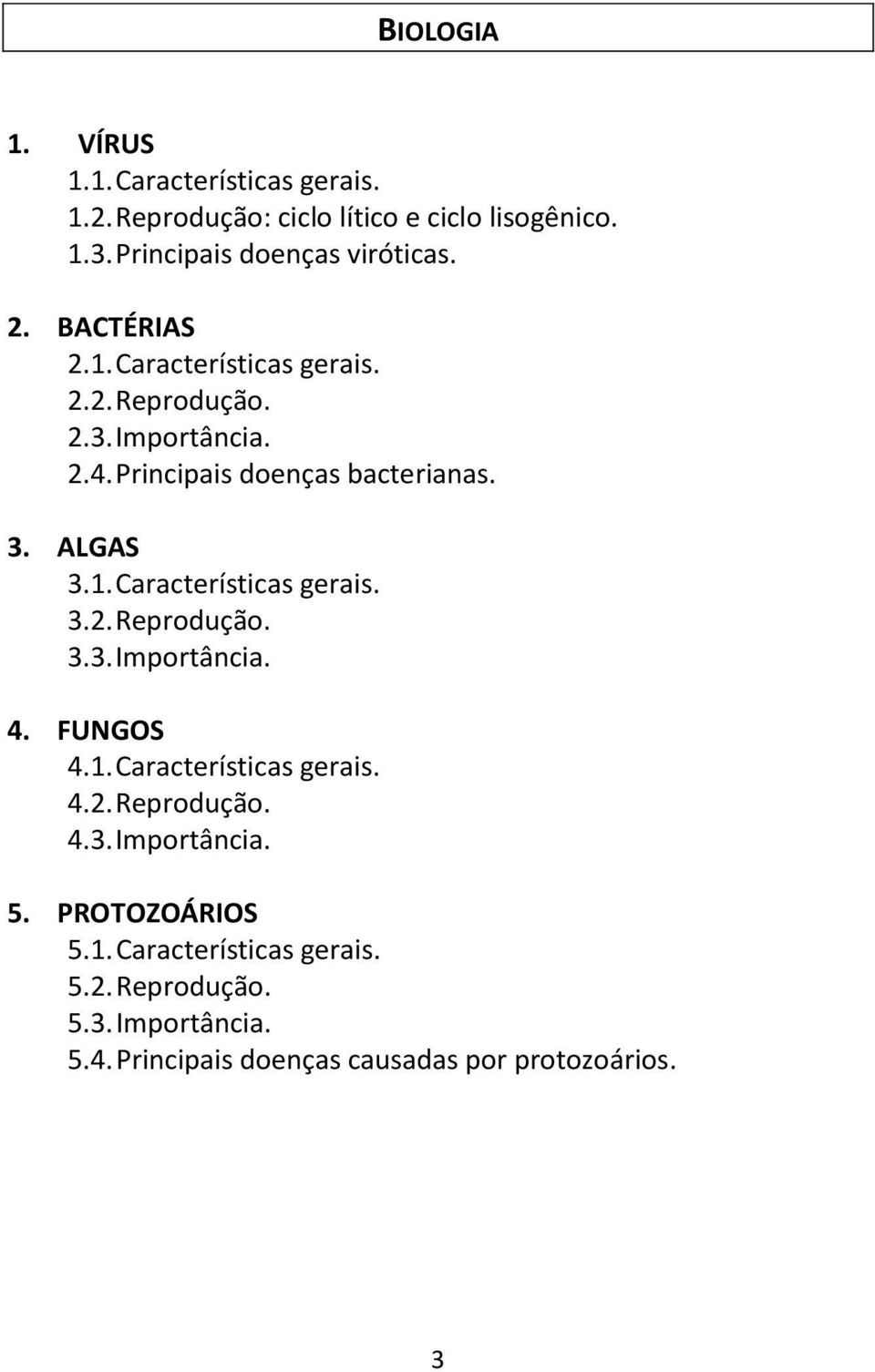 FUNGOS 4.1. Características gerais. 4.2. Reprodução. 4.3. Importância. 5. PROTOZOÁRIOS 5.1. Características gerais. 5.2. Reprodução. 5.3. Importância. 5.4. Principais doenças causadas por protozoários.