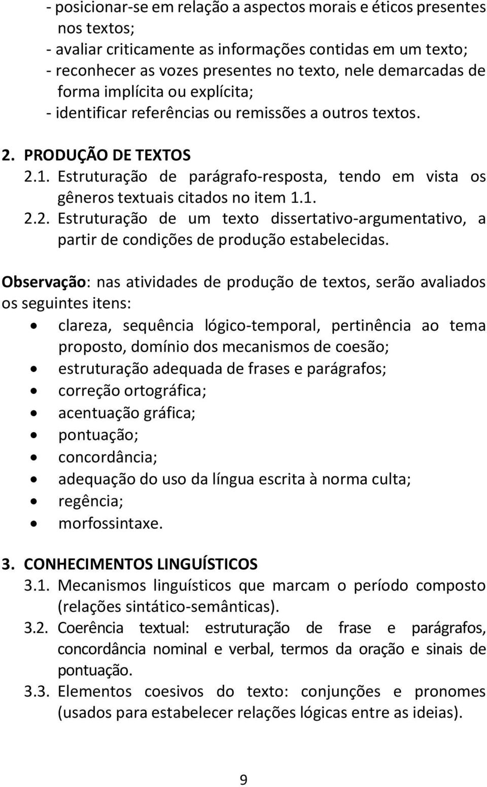 Estruturação de parágrafo-resposta, tendo em vista os gêneros textuais citados no item 1.1. 2.2. Estruturação de um texto dissertativo-argumentativo, a partir de condições de produção estabelecidas.