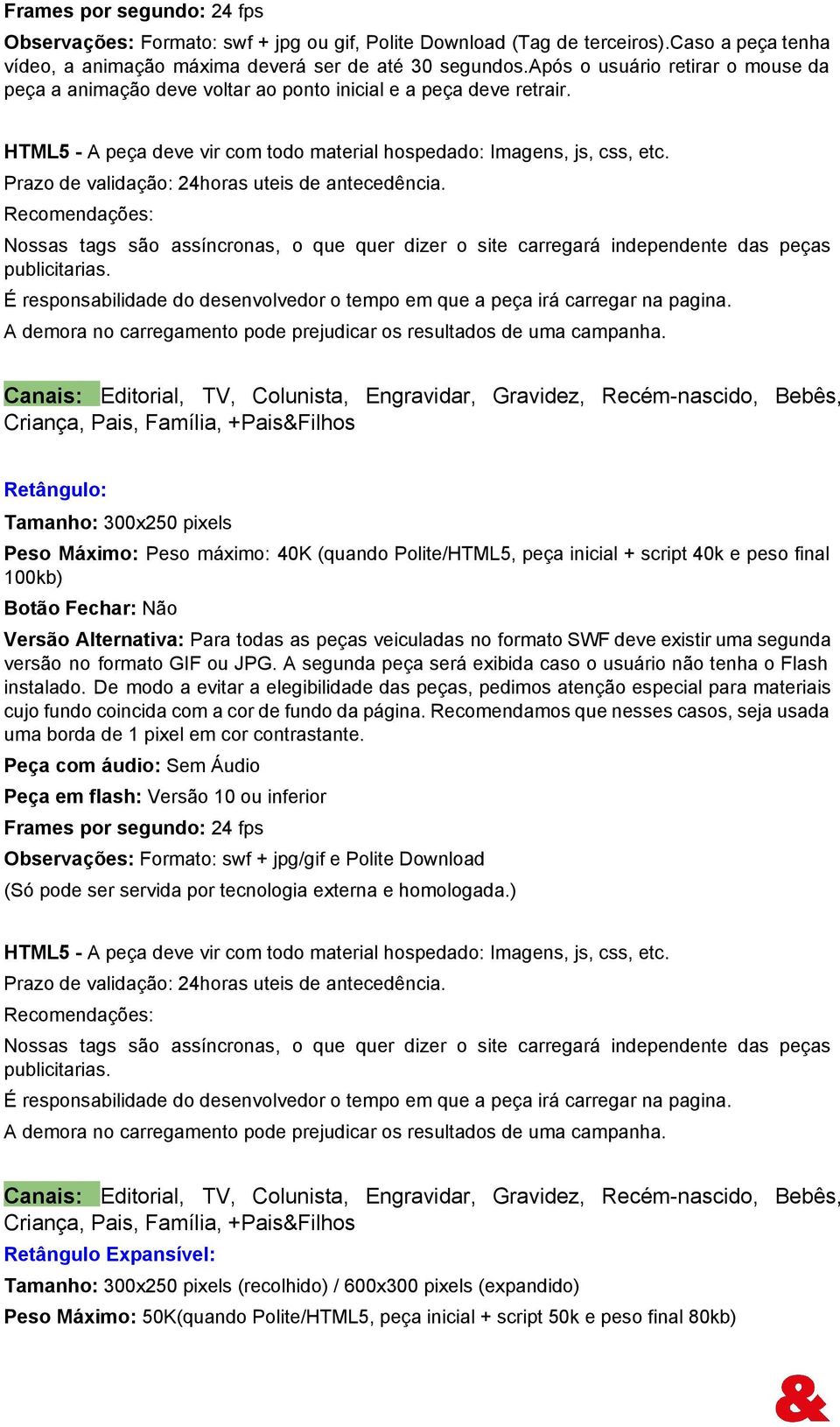 Prazo de validação: 24horas uteis de antecedência. Recomendações: Nossas tags são assíncronas, o que quer dizer o site carregará independente das peças publicitarias.