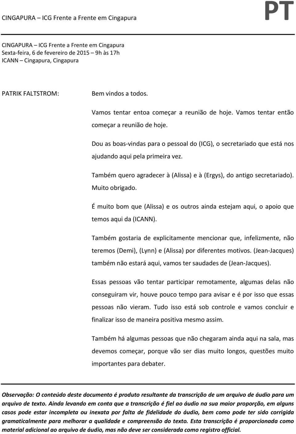 Também quero agradecer à (Alissa) e à (Ergys), do antigo secretariado). Muito obrigado. É muito bom que (Alissa) e os outros ainda estejam aqui, o apoio que temos aqui da (ICANN).