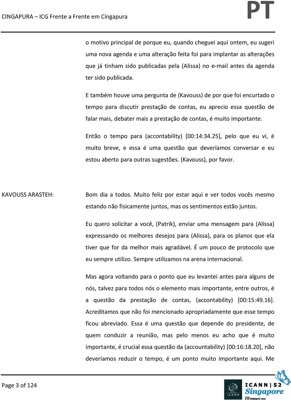 E também houve uma pergunta de (Kavouss) de por que foi encurtado o tempo para discutir prestação de contas, eu aprecio essa questão de falar mais, debater mais a prestação de contas, é muito