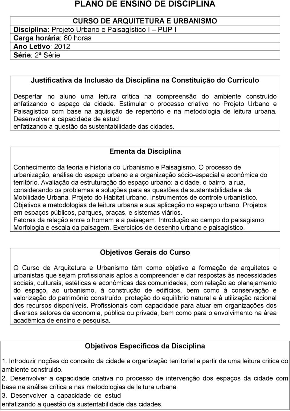 Estimular o processo criativo no Projeto Urbano e Paisagistico com base na aquisição de repertório e na metodologia de leitura urbana.