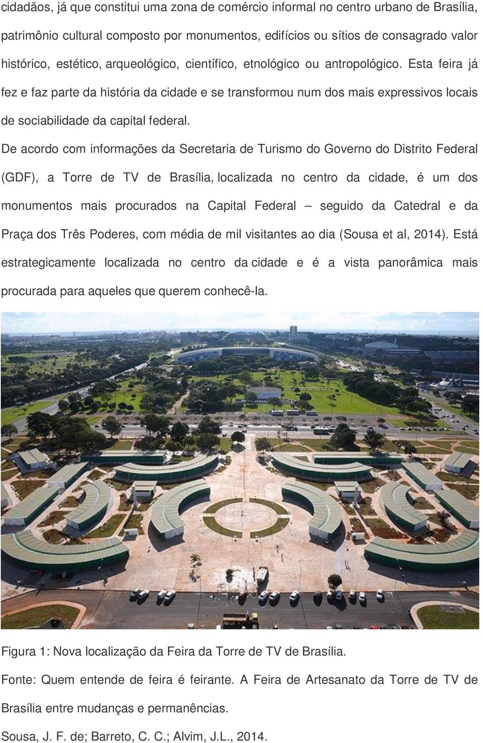 De acordo com informações da Secretaria de Turismo do Governo do Distrito Federal (GDF), a Torre de TV de Brasília, localizada no centro da cidade, é um dos monumentos mais procurados na Capital