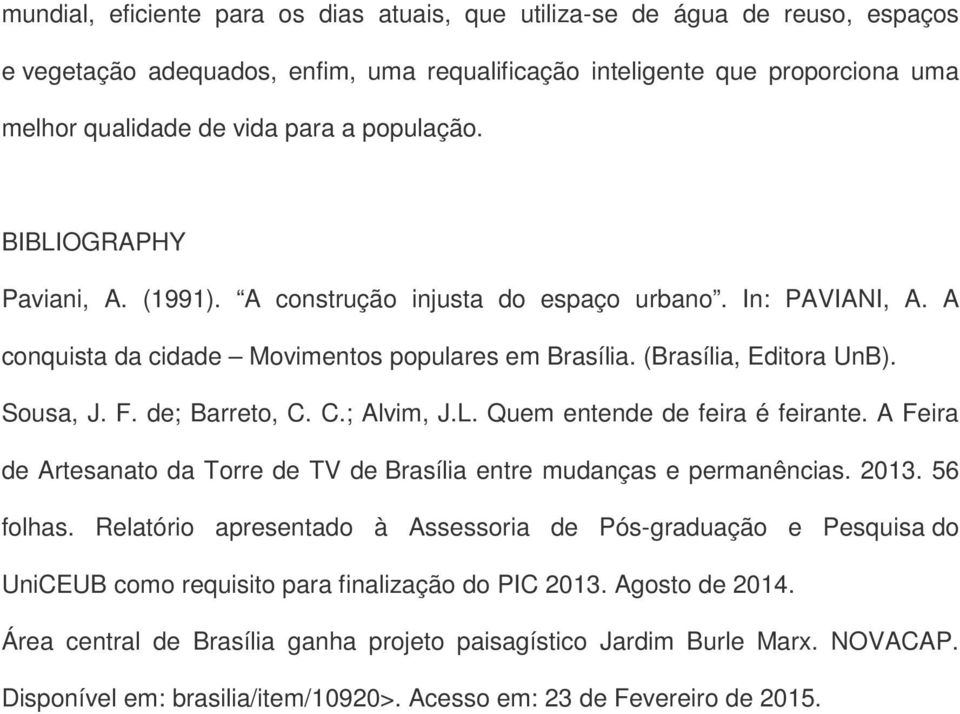 de; Barreto, C. C.; Alvim, J.L. Quem entende de feira é feirante. A Feira de Artesanato da Torre de TV de Brasília entre mudanças e permanências. 2013. 56 folhas.
