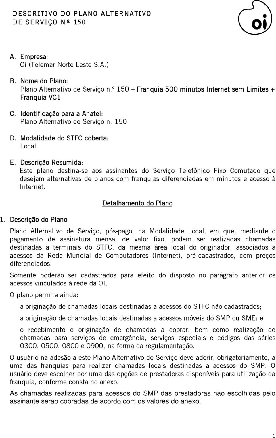 Descrição Resumida: Este plano destina-se aos assinantes do Serviço Telefônico Fixo Comutado que desejam alternativas de planos com franquias diferenciadas em minutos e acesso à Internet.