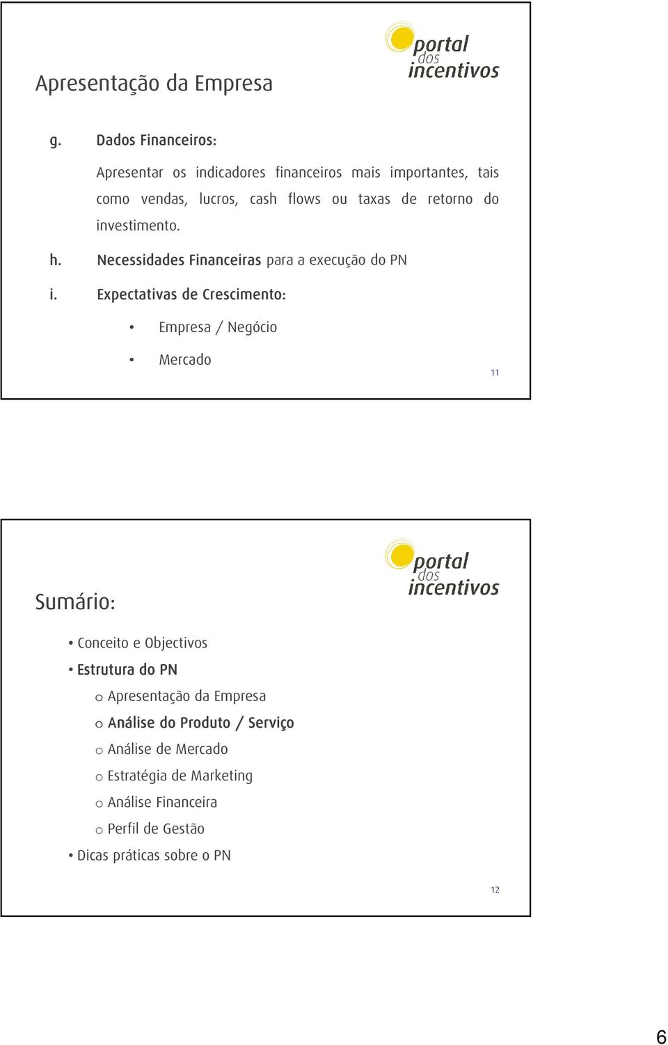 retorno do investimento. h. Necessidades Financeiras para a execução do PN i.