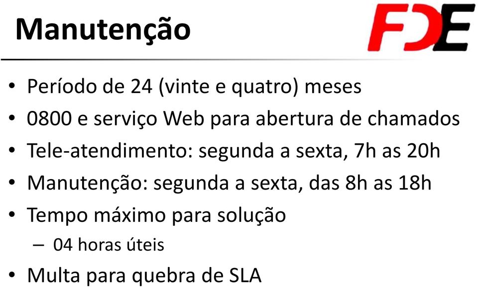 segunda a sexta, 7h as 20h Manutenção: segunda a sexta, das