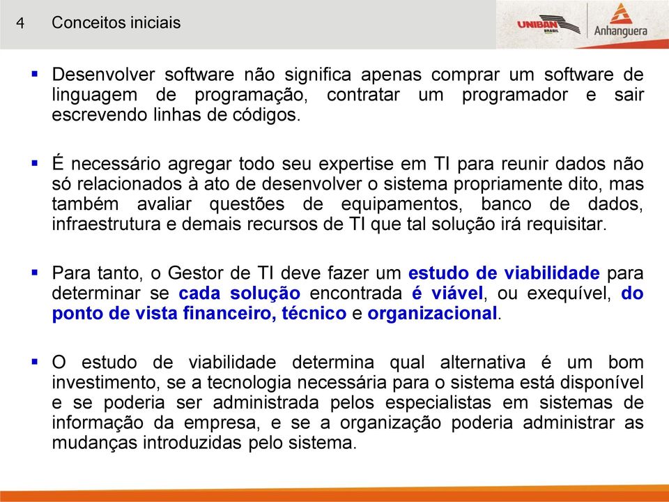 infraestrutura e demais recursos de TI que tal solução irá requisitar.