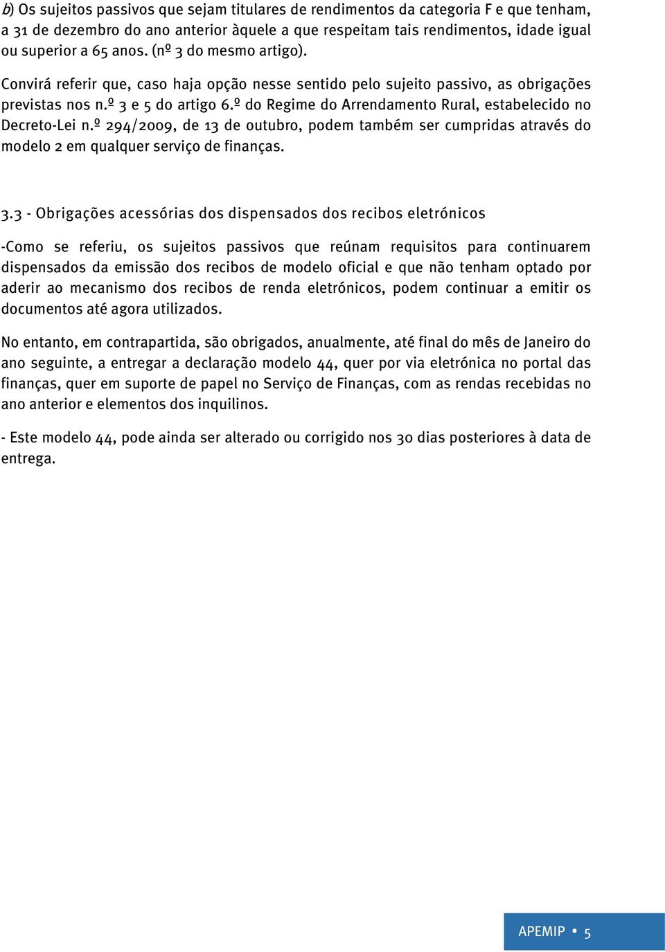 º do Regime do Arrendamento Rural, estabelecido no Decreto-Lei n.º 294/2009, de 13 de outubro, podem também ser cumpridas através do modelo 2 em qualquer serviço de finanças. 3.