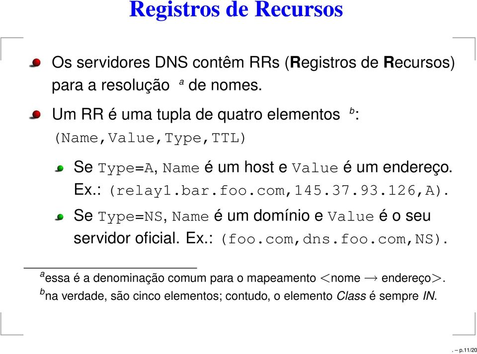 : (relay.bar.foo.com,45.37.93.26,a). Se Type=NS, Name é um domínio e Value é o seu servidor oficial. Ex.: (foo.com,dns.foo.com,ns).
