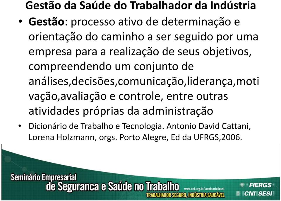 análises,decisões,comunicação,liderança,moti vação,avaliação e controle, entre outras atividades próprias da