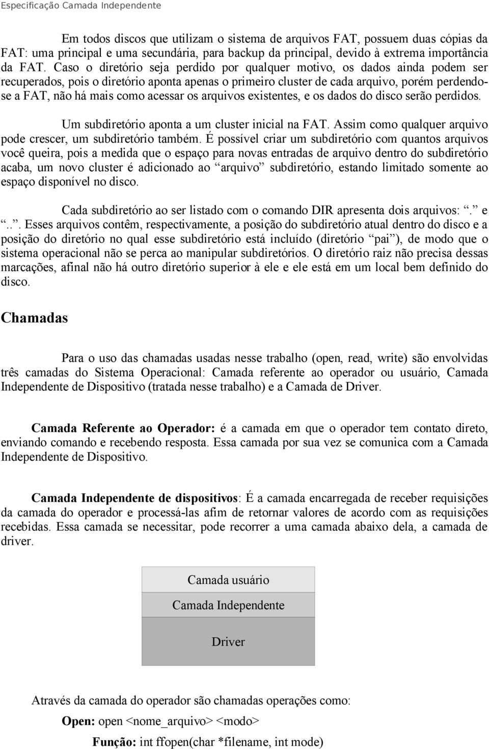 acessar os arquivos existentes, e os dados do disco serão perdidos. Um subdiretório aponta a um cluster inicial na FAT. Assim como qualquer arquivo pode crescer, um subdiretório também.