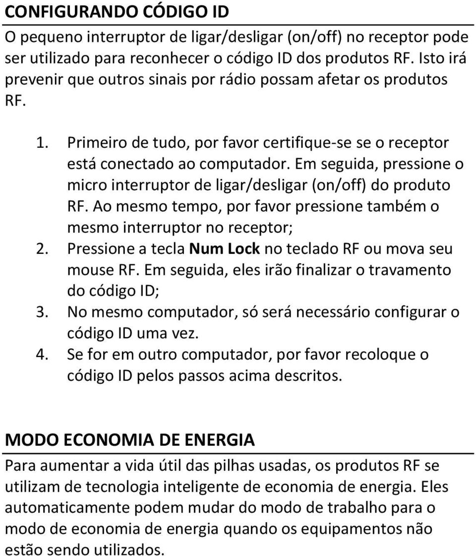 Em seguida, pressione o micro interruptor de ligar/desligar (on/off) do produto RF. Ao mesmo tempo, por favor pressione também o mesmo interruptor no receptor; 2.