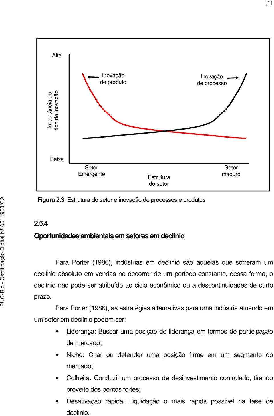 4 Oportunidades ambientais em setores em declínio Para Porter (1986), indústrias em declínio são aquelas que sofreram um declínio absoluto em vendas no decorrer de um período constante, dessa forma,