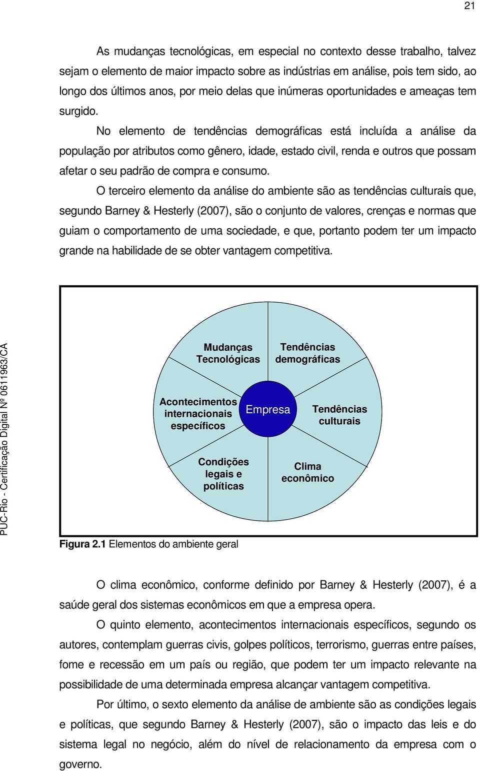 No elemento de tendências demográficas está incluída a análise da população por atributos como gênero, idade, estado civil, renda e outros que possam afetar o seu padrão de compra e consumo.