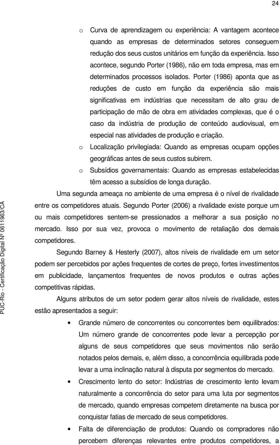 Porter (1986) aponta que as reduções de custo em função da experiência são mais significativas em indústrias que necessitam de alto grau de participação de mão de obra em atividades complexas, que é