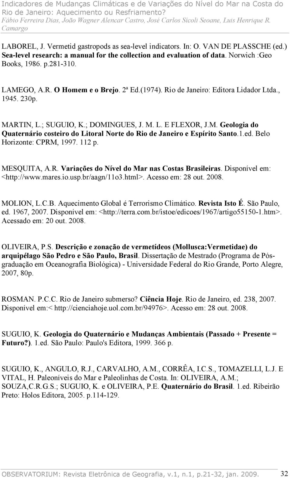 1.ed. Belo Horizonte: CPRM, 1997. 112 p. MESQUITA, A.R. Variações do Nível do Mar nas Costas Brasileiras. Disponível em: <http://www.mares.io.usp.br/aagn/11o3.html>. Acesso em: 28 out. 2008.