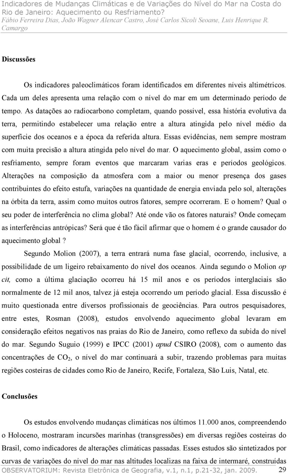 época da referida altura. Essas evidências, nem sempre mostram com muita precisão a altura atingida pelo nível do mar.